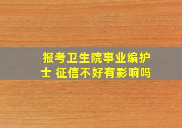 报考卫生院事业编护士 征信不好有影响吗